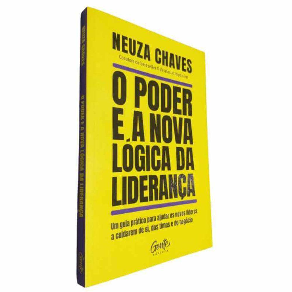 Livro Físico O Poder e a Nova Lógica da Liderança Neuza Chaves Um Guia Prático para Ajudar os Novos Líderes a Cuidarem