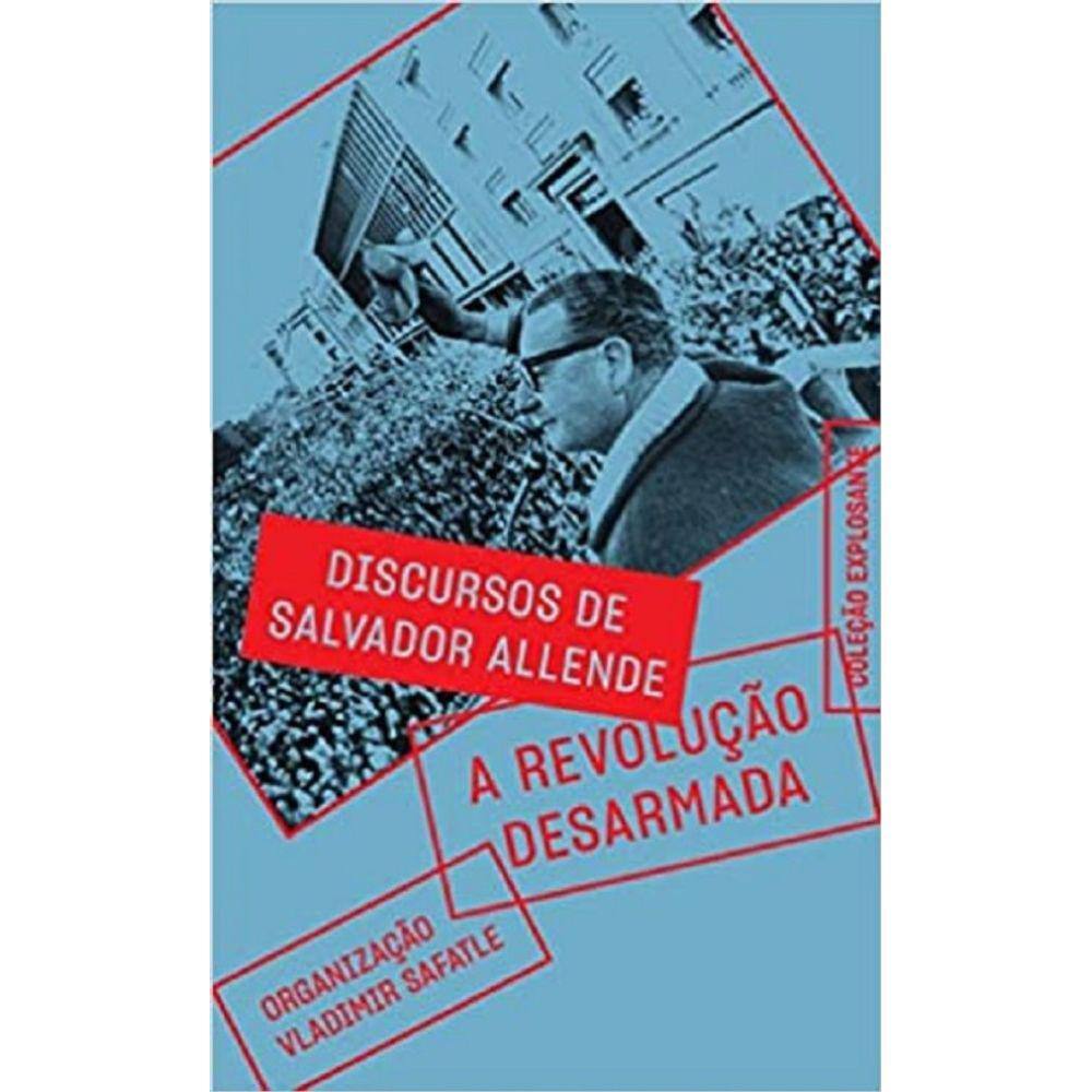 A REVOLUçãO DESARMADA - DISCURSOS DE SALVADOR ALLENDE