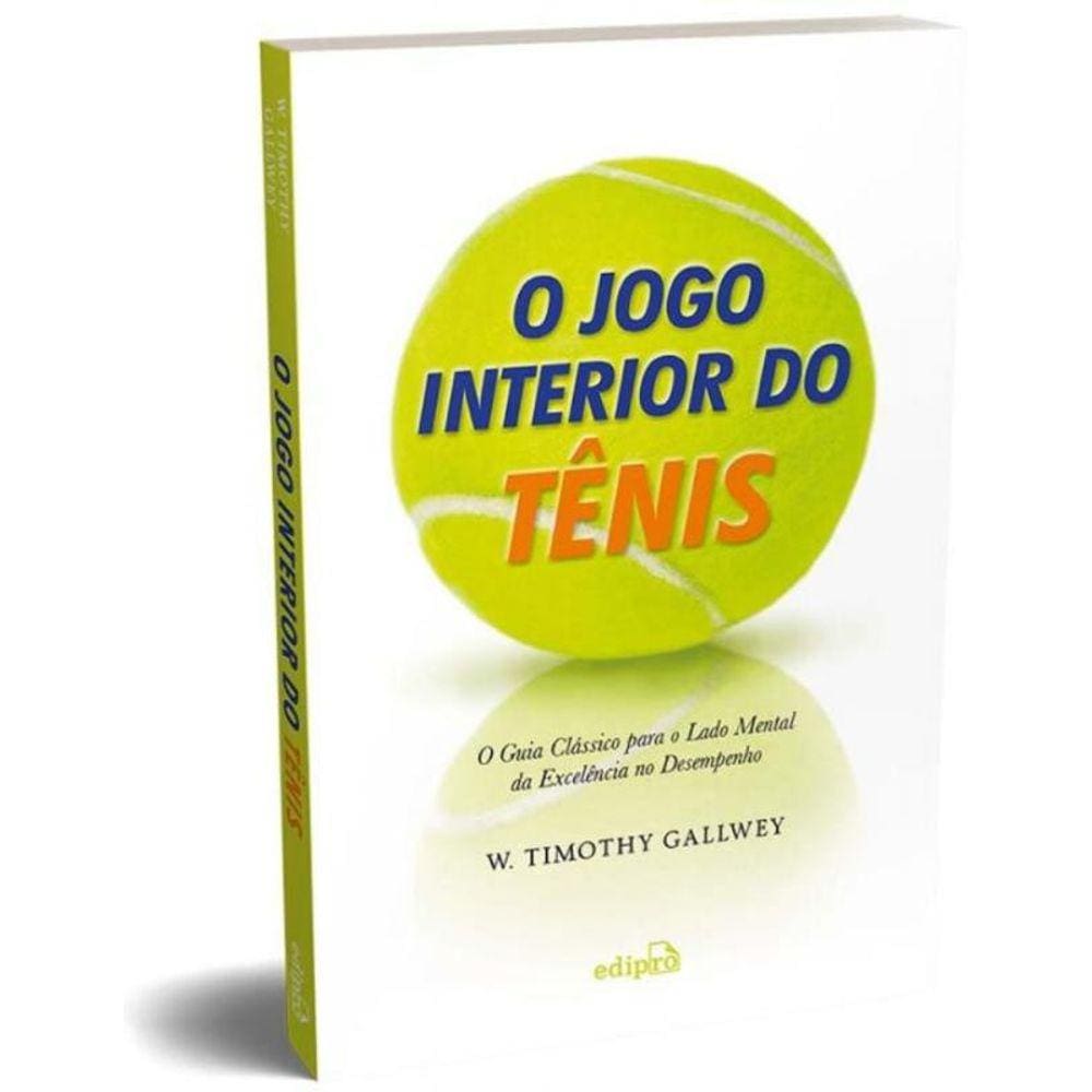 O Jogo Interior Do Tênis - O Guia Clássico Para O Lado Mental Da Excelência No Desempenho