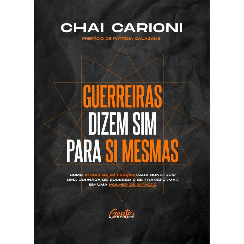 Guerreiras dizem sim para si mesmas: Como ativar as 12 forças para construir uma jornada de sucesso e se transformar em uma mulher de impacto