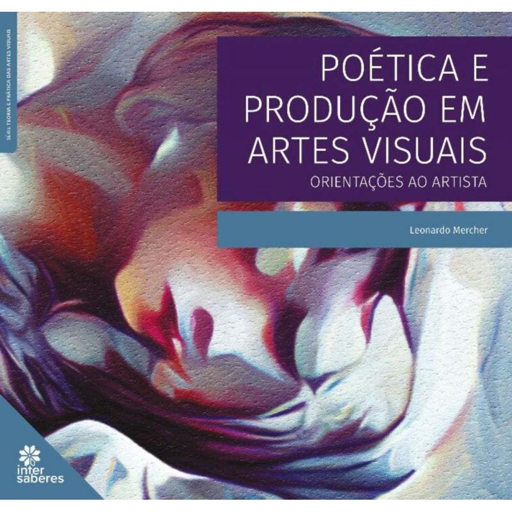 Poética E Produção Em Artes Visuais: Orientações Ao Artista