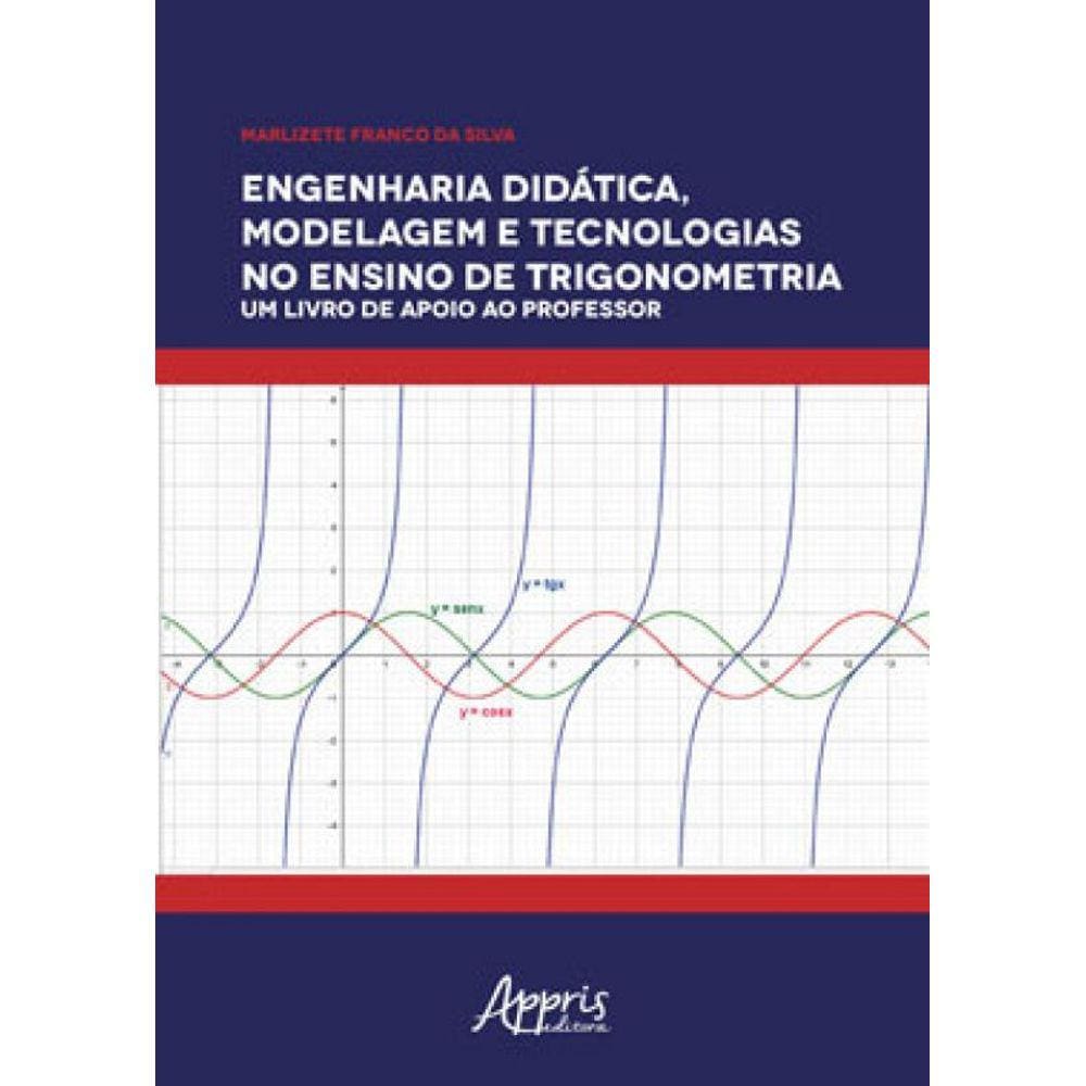 Engenharia Didática, Modelagem E Tecnologias No Ensino De Trigonometria : Um Livro De Apoio Ao Profe
