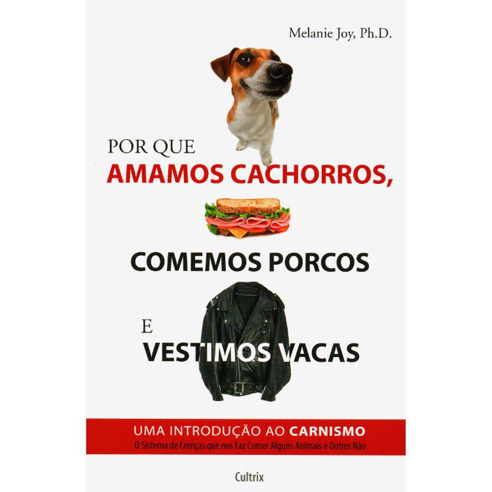 Por Que Amamos Cachorros, Comemos Porcos E Vestimos Vacas