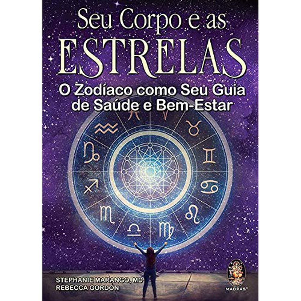 Seu Corpo E As Estrelas - O Zodíaco Como Seu Guia De Saúde E Bem - Estar