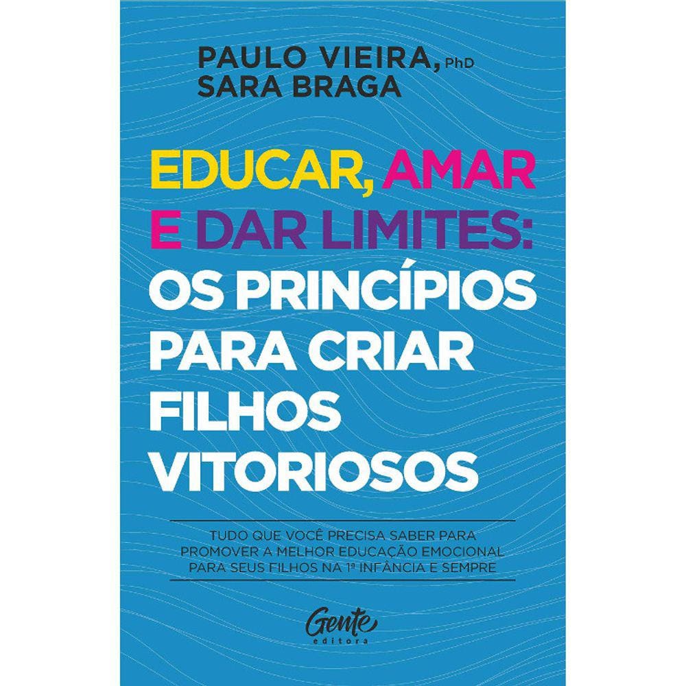 Educar, Amar E Dar Limites Os Princípios Para Criar Filhos Vitoriosos