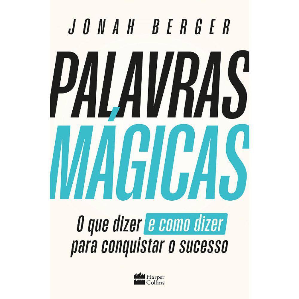 Palavras Mágicas - O Que Dizer E Como Dizer Para Conquistar Sucesso