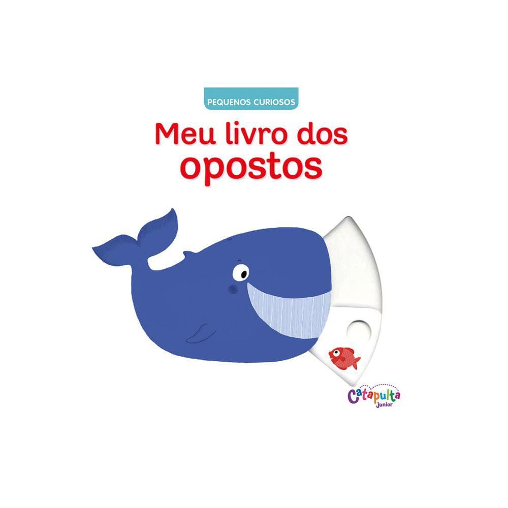 Meu Livro Dos Opostos - Pequenos Curiosos