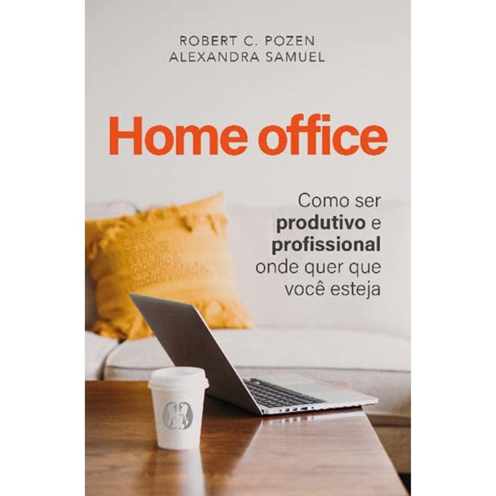 Home Office - Como Ser Produtivo E Profissional Onde Quer Que Você Esteja