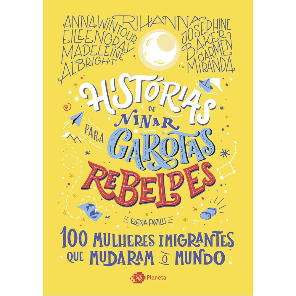 Histórias De Ninar Para Garotas Rebeldes - 100 Mulheres Imigrantes Que Mudaram O Mundo