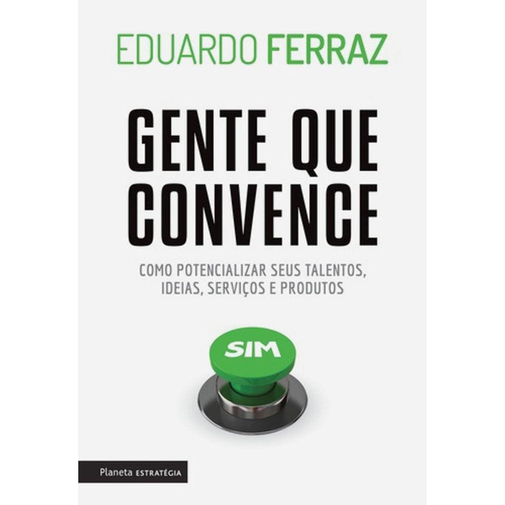 Gente Que Convence - Como Potencializar Seus Talentos, Ideias, Serviços E Produtos