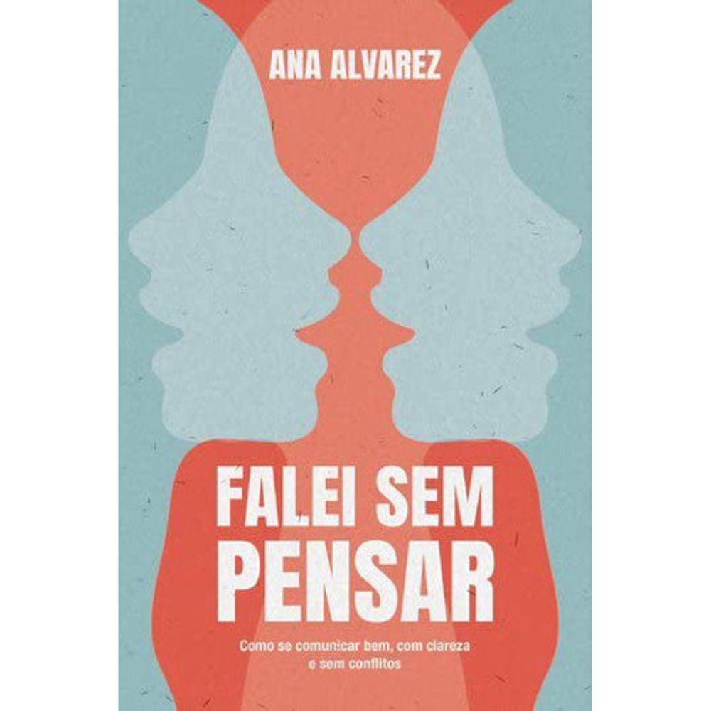 Falei Sem Pensar - Como Se Comunicar Bem, Com Clareza E Sem Conflitos
