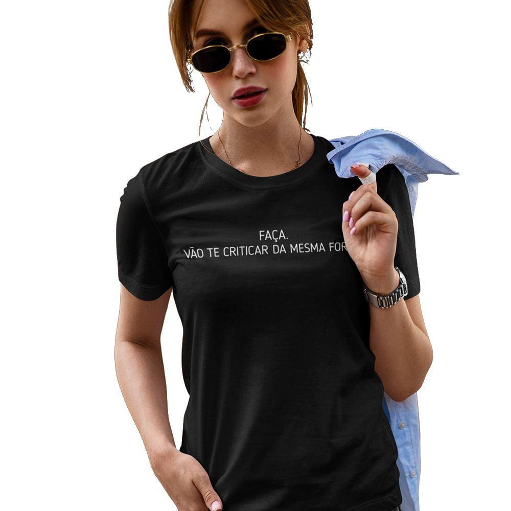 Camiseta Feminina Faça, Vão te Criticar da Mesma Forma