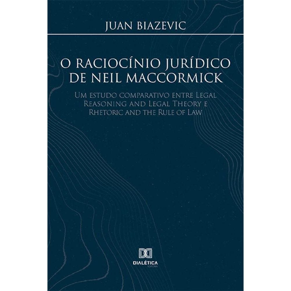 O raciocínio jurídico de Neil MacCormick - Um estudo comparativo entre Legal Reasoning and Legal Theory e Rhetoric and the Rule of Law