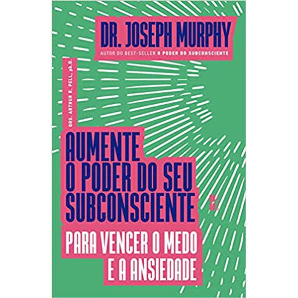 Aumente O Poder Do Seu Subconsciente - Para Vencer O Medo E A Ansiedade
