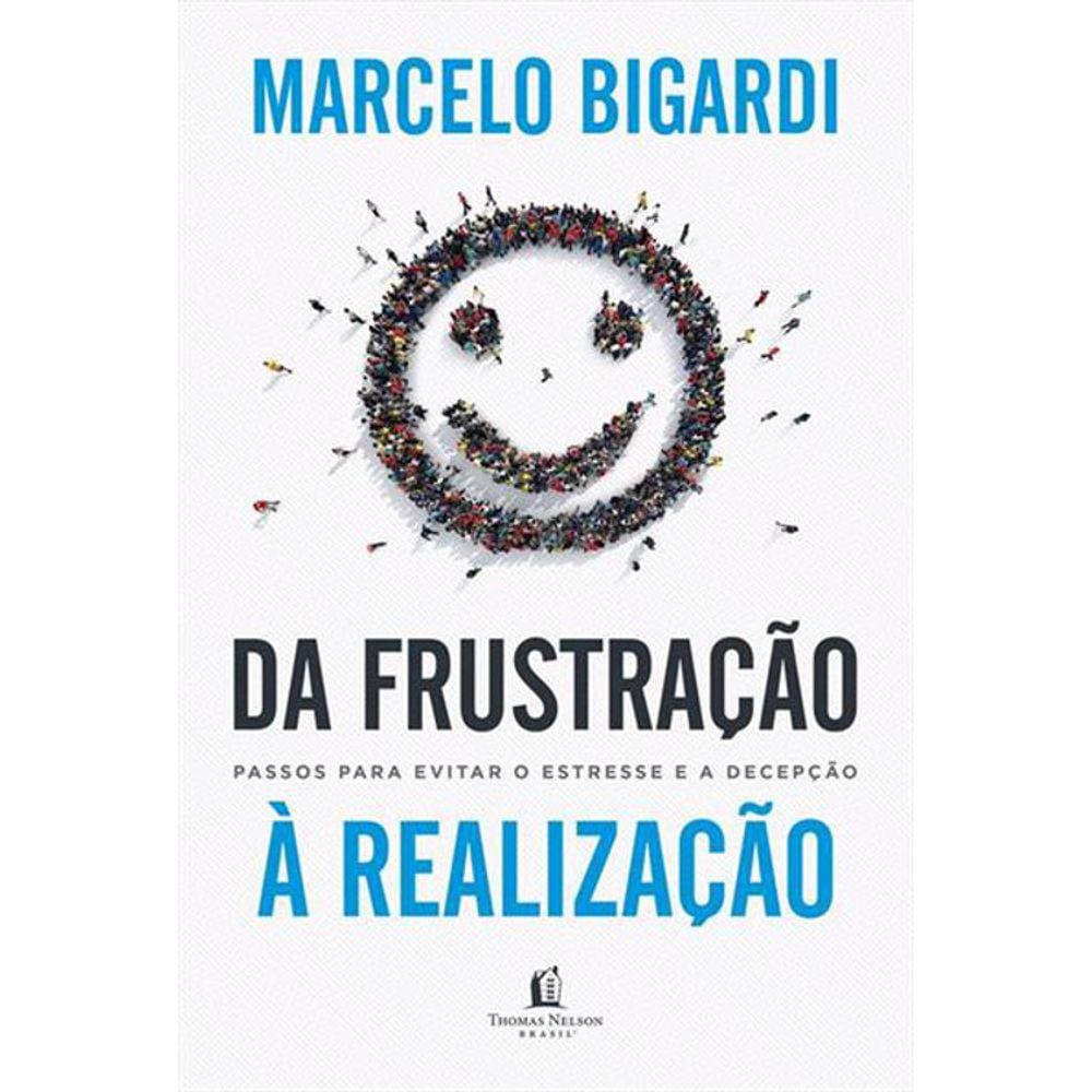 Da Frustração A Realização - Passos Para Evitar O Estresse E A Decepção