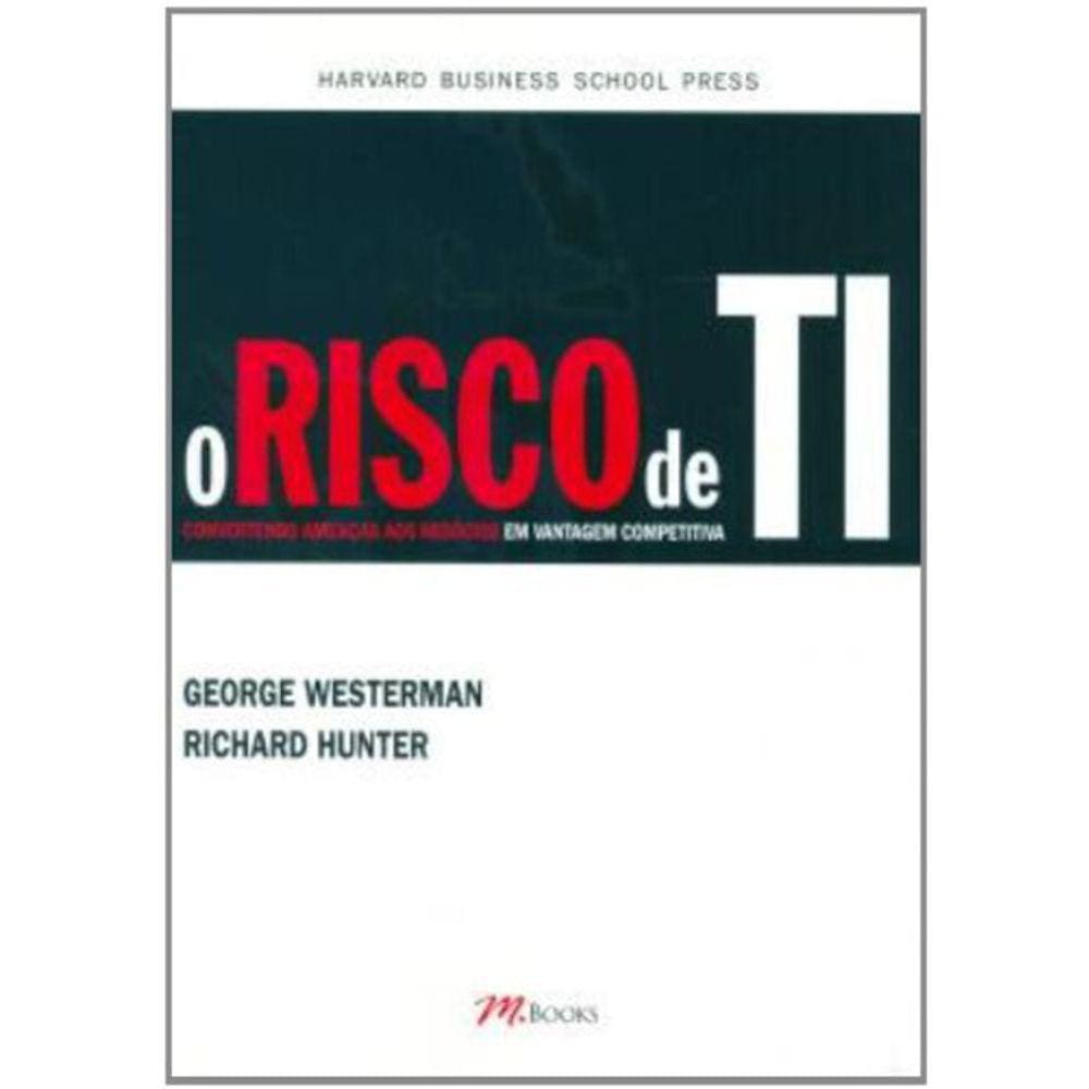 O Risco De Ti - Convertendo Ameaças Aos Negócios Em Vantagem Competitiva