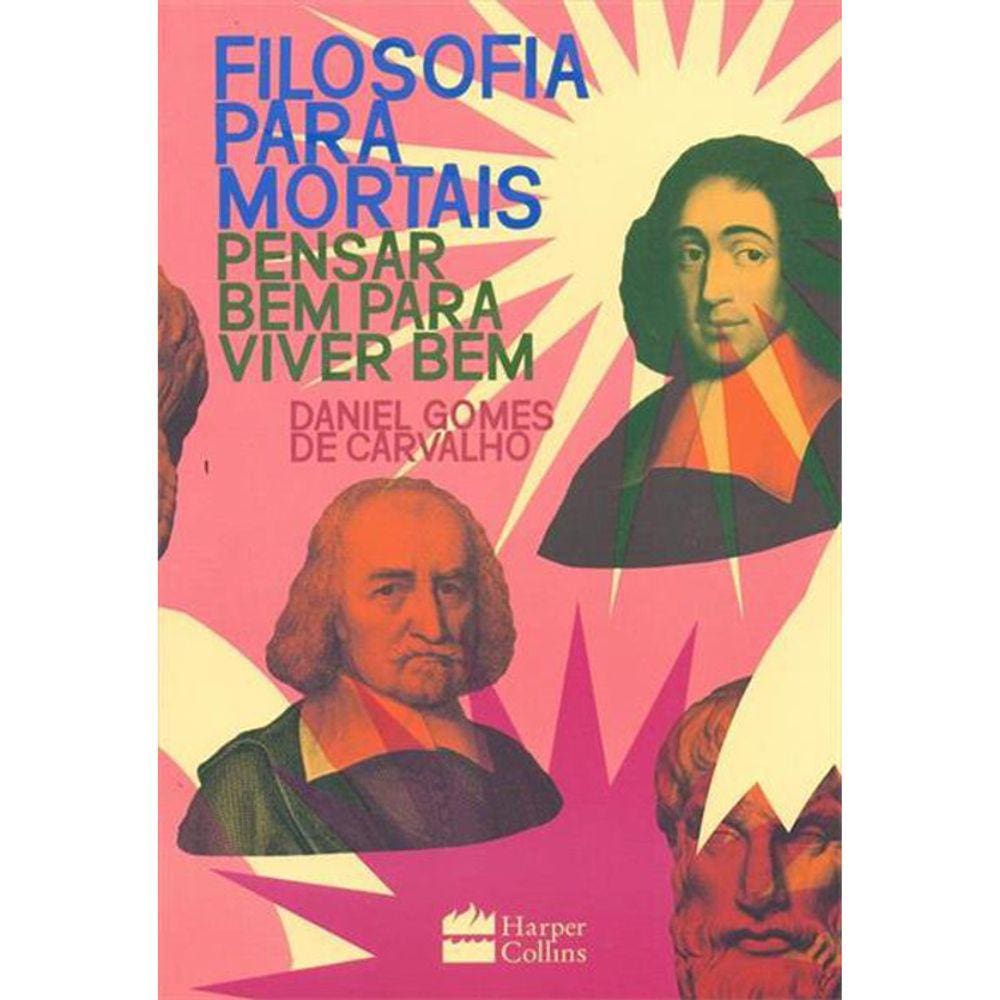 Filosofia Para Mortais - Pensar Bem Para Viver Bem