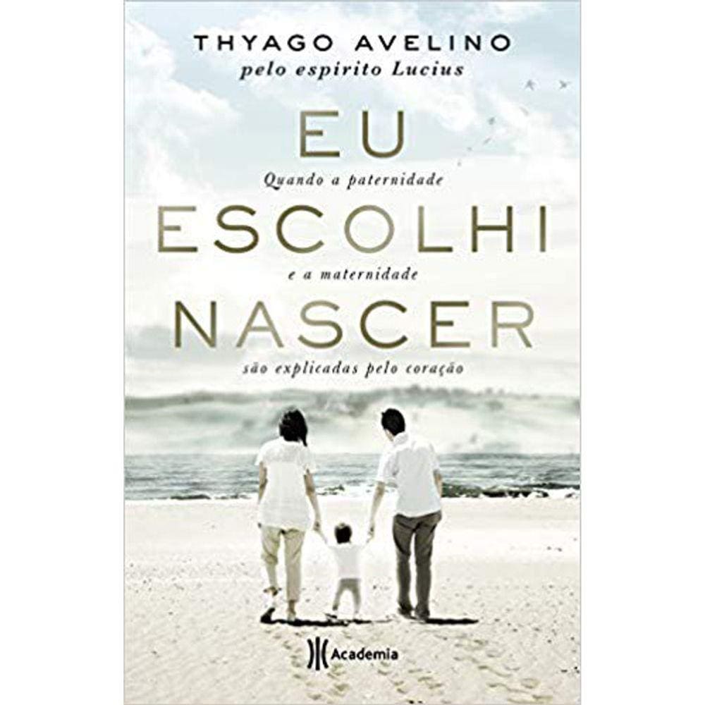 Eu Escolhi Nascer - Quando A Paternidade E A Maternidade São Explicadas Pelo Coração