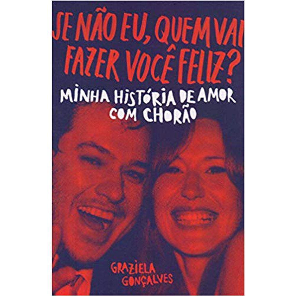 Se Não Eu Quem Vai Fazer Você Feliz - Minha Historia De Amor Com Chorão