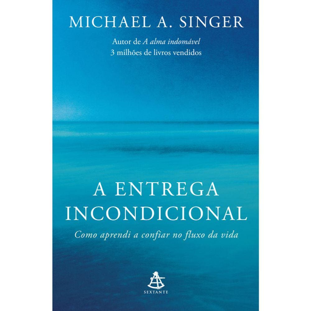 A Entrega Incondicional - Como Aprendi A Confiar No Fluxo Da Vida
