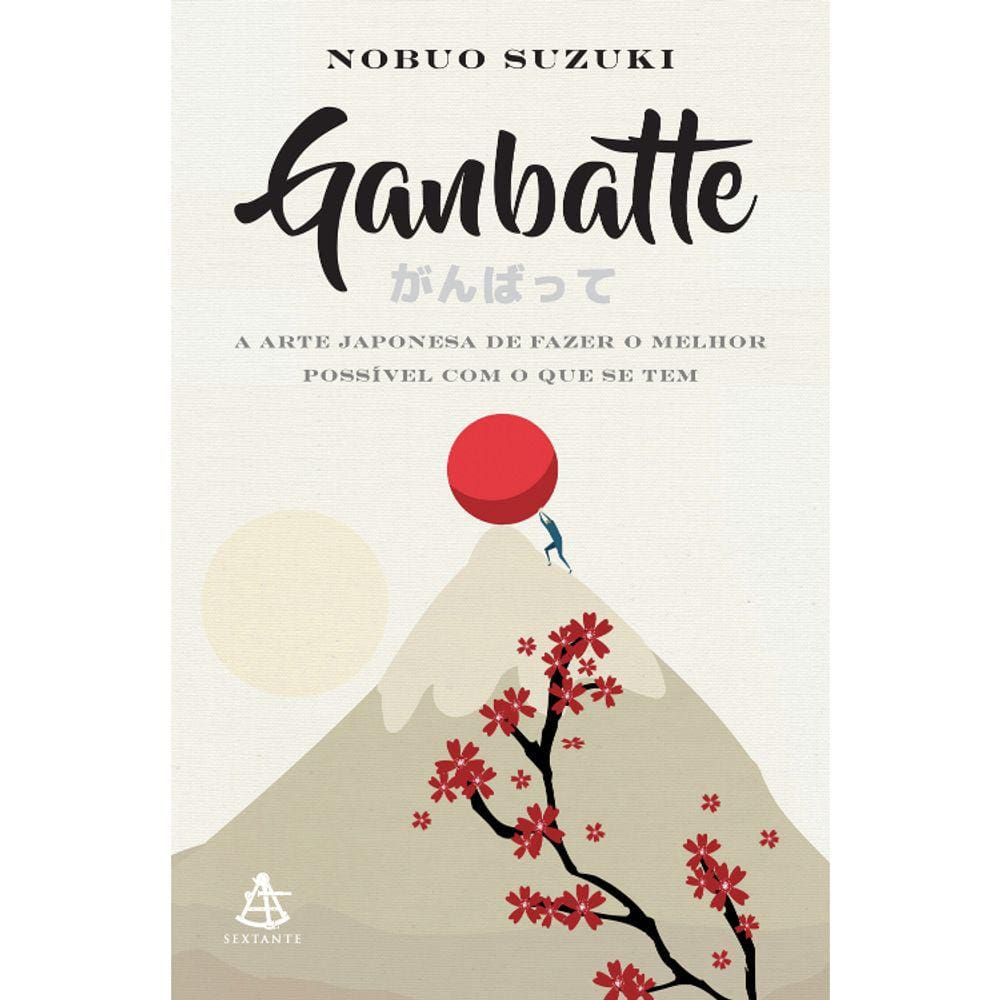 Ganbatte - A Arte Japonesa De Fazer O Melhor Possível Com O Que Se Tem