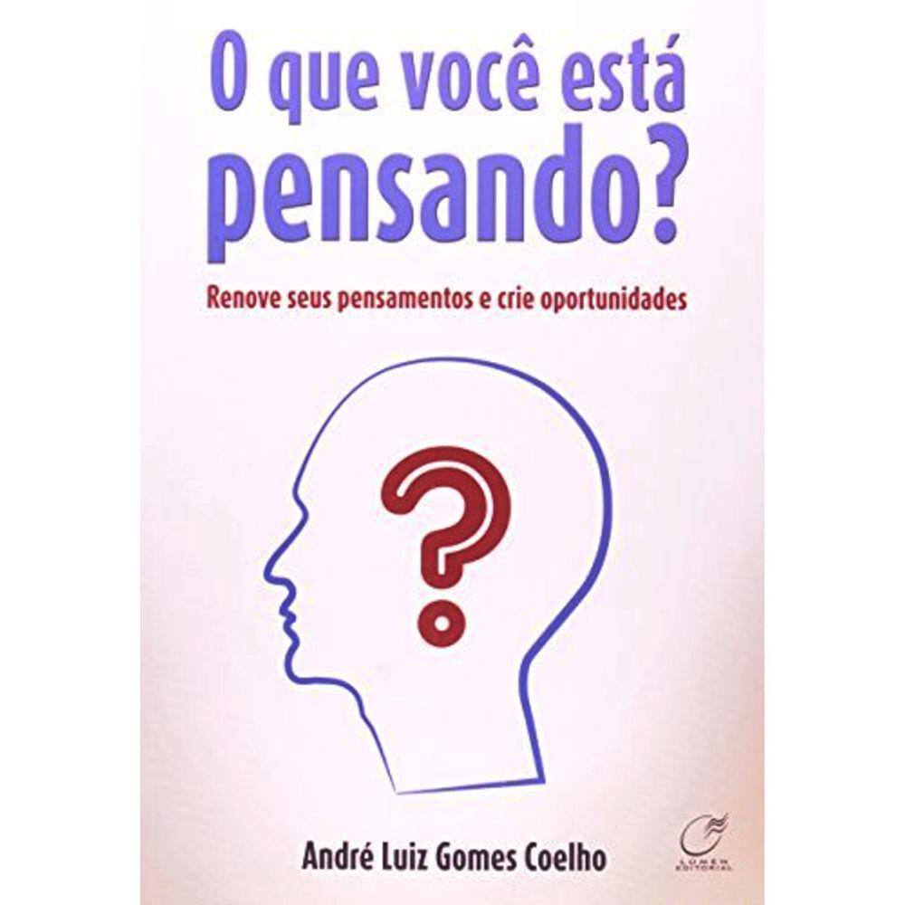 O Que Você Esta Pensando? - Renove Seus Pensamentos E Crie Oportunidades