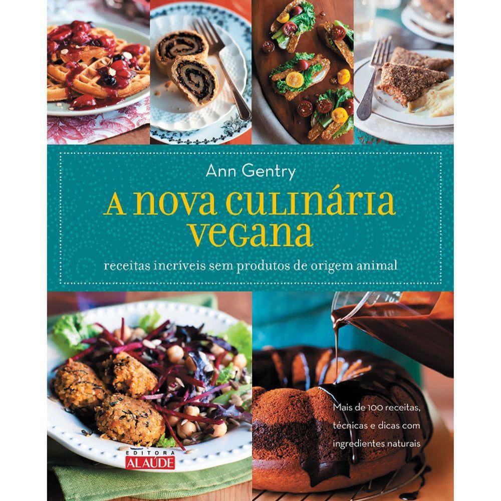 A Nova Culinária Vegana - Receitas Incríveis Sem Produtos De Origem Animal