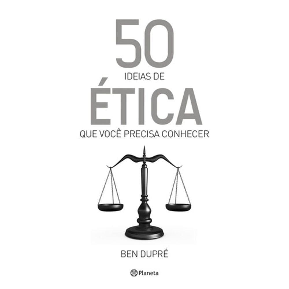 50 Ideias De Ética Que Você Precisa Conhecer