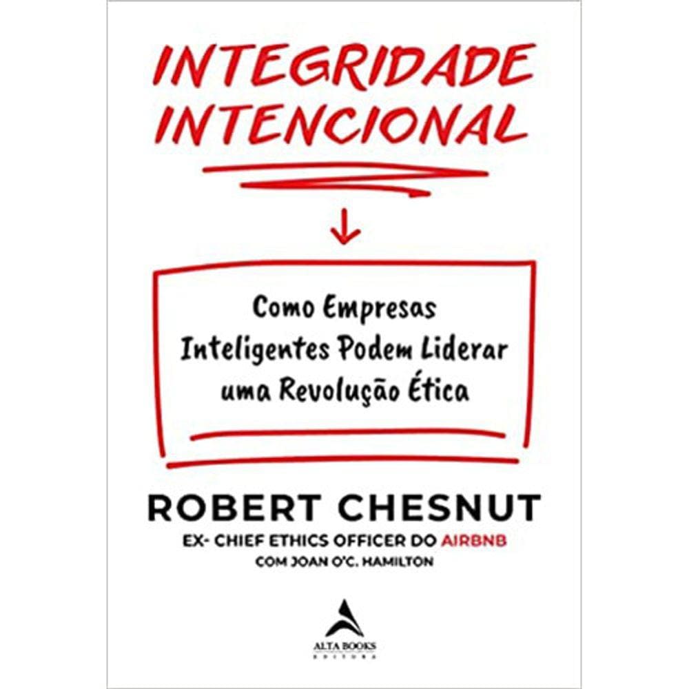 Integridade Intencionalidade - Como Empresas Inteligentes Podem Liderar Uma Revolução Ética