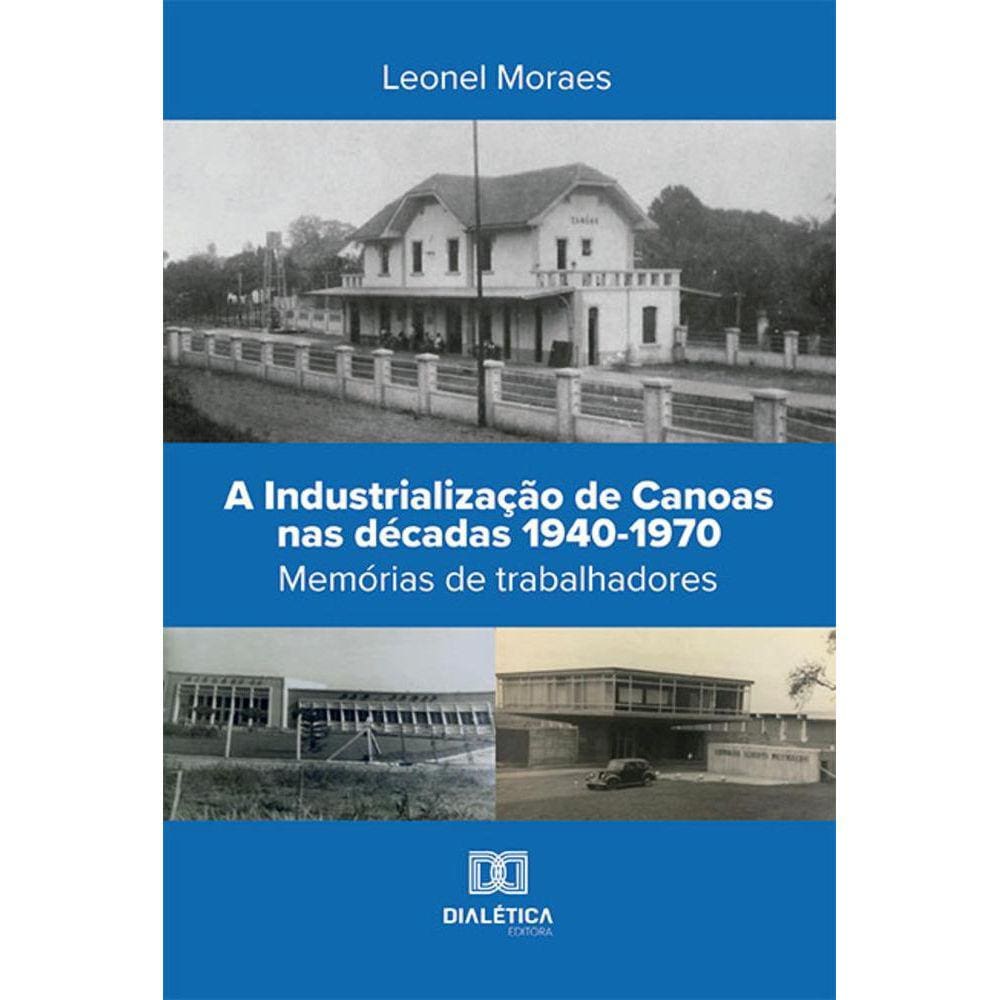 A Industrialização de Canoas nas décadas 1940-1970 - Memórias de trabalhadores