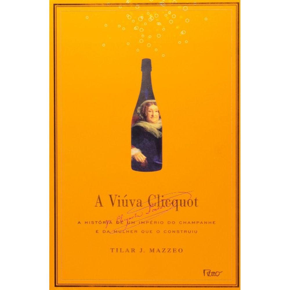 Viuva Clicquot, A: A Historia De Um Imperio Do Champanhe E Da Mulher Que O