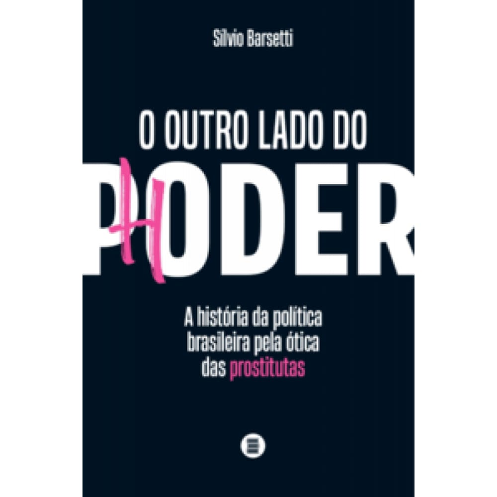 O Outro Lado Do Poder: A História Da Política Brasileira Pela Ótica Das Prostitutas