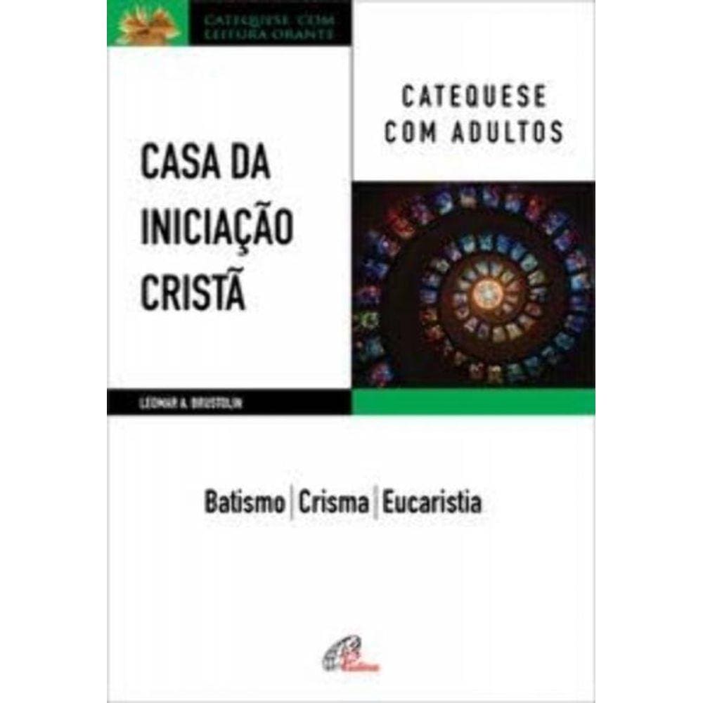 Casa Da Iniciação Cristã: Catequese Com Adultos - Batismo - Crisma - Eucaristia