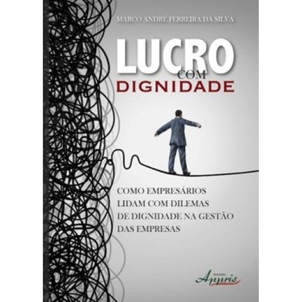 Lucro com Dignidade: Como Empresários Lidam com Dilemas de Dignidade na Gestão das Empresas Capa comum