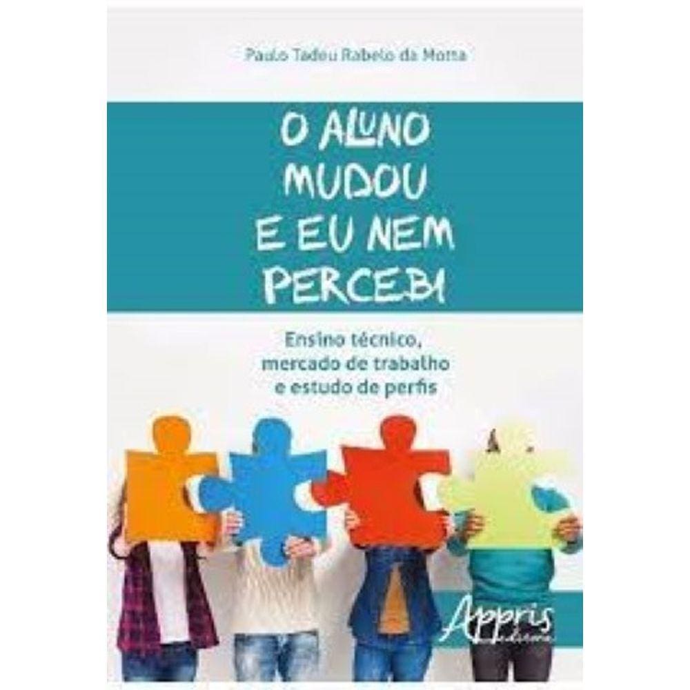 O aluno mudou e eu nem percebi: ensino técnico, mercado de trabalho e estudo de perfis Capa comum – 25 abril 2016