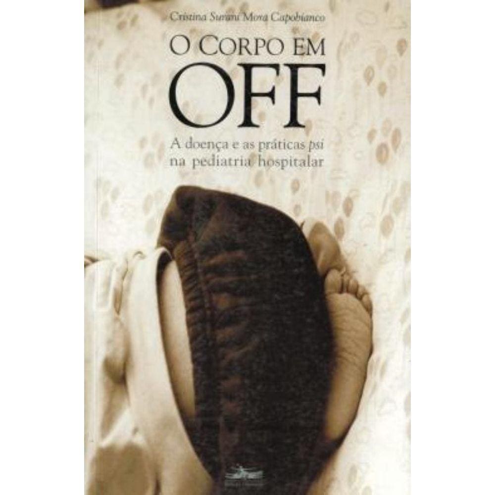 Livro - O corpo em off: A doença e as práticas psi na pediatria hospitalar