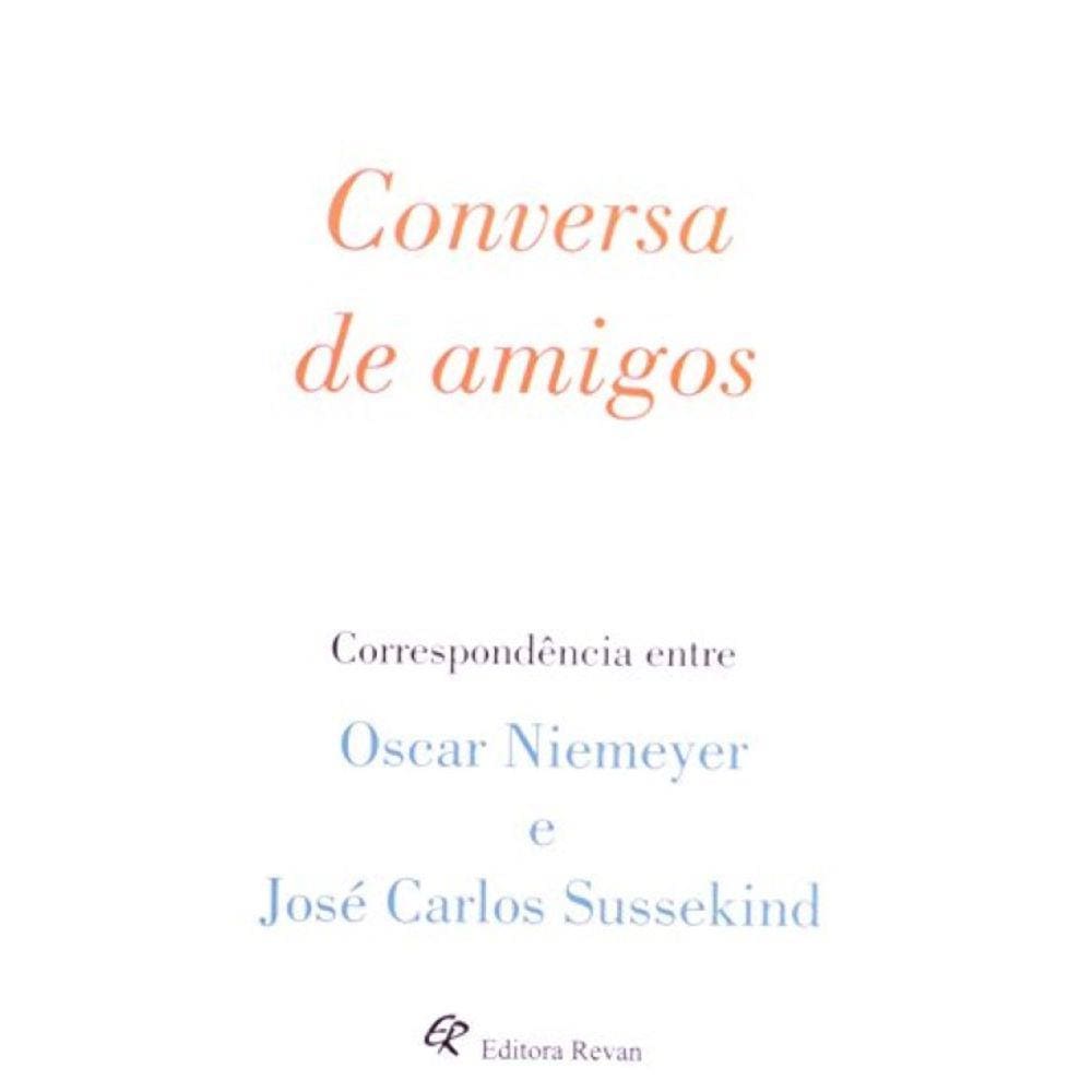 Conversa De Amigos - Correspondencia Entre Niemeyer E Sussekind