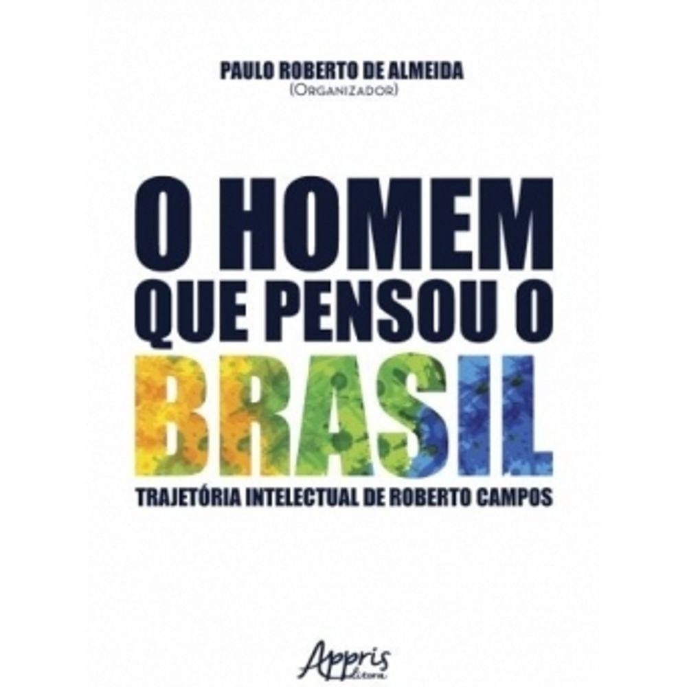 Homem Que Pensou O Brasil, O - Trajetoria Intelectual De Roberto Campos