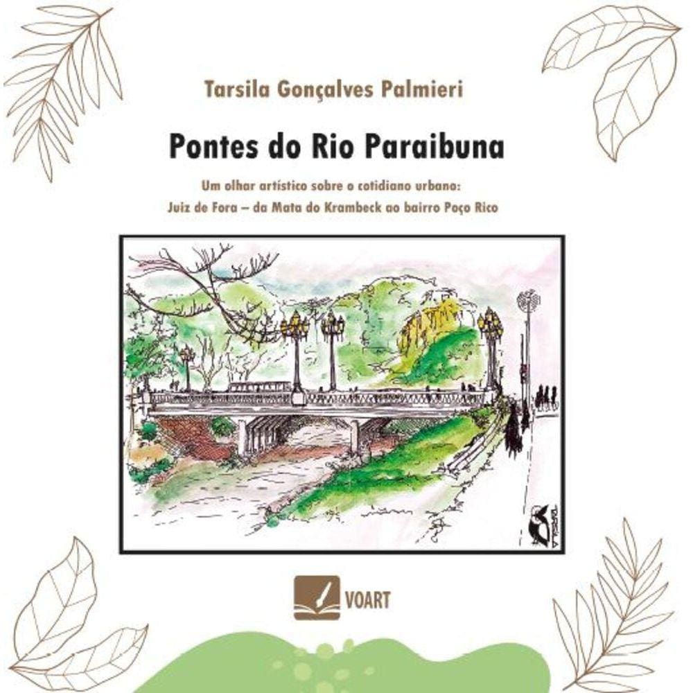 Pontes do Rio Paraibuna - Um olhar artístico sobre o cotidiano urbano: Juiz de For a - da Mata do Krambeck ao bairro Poço Rico