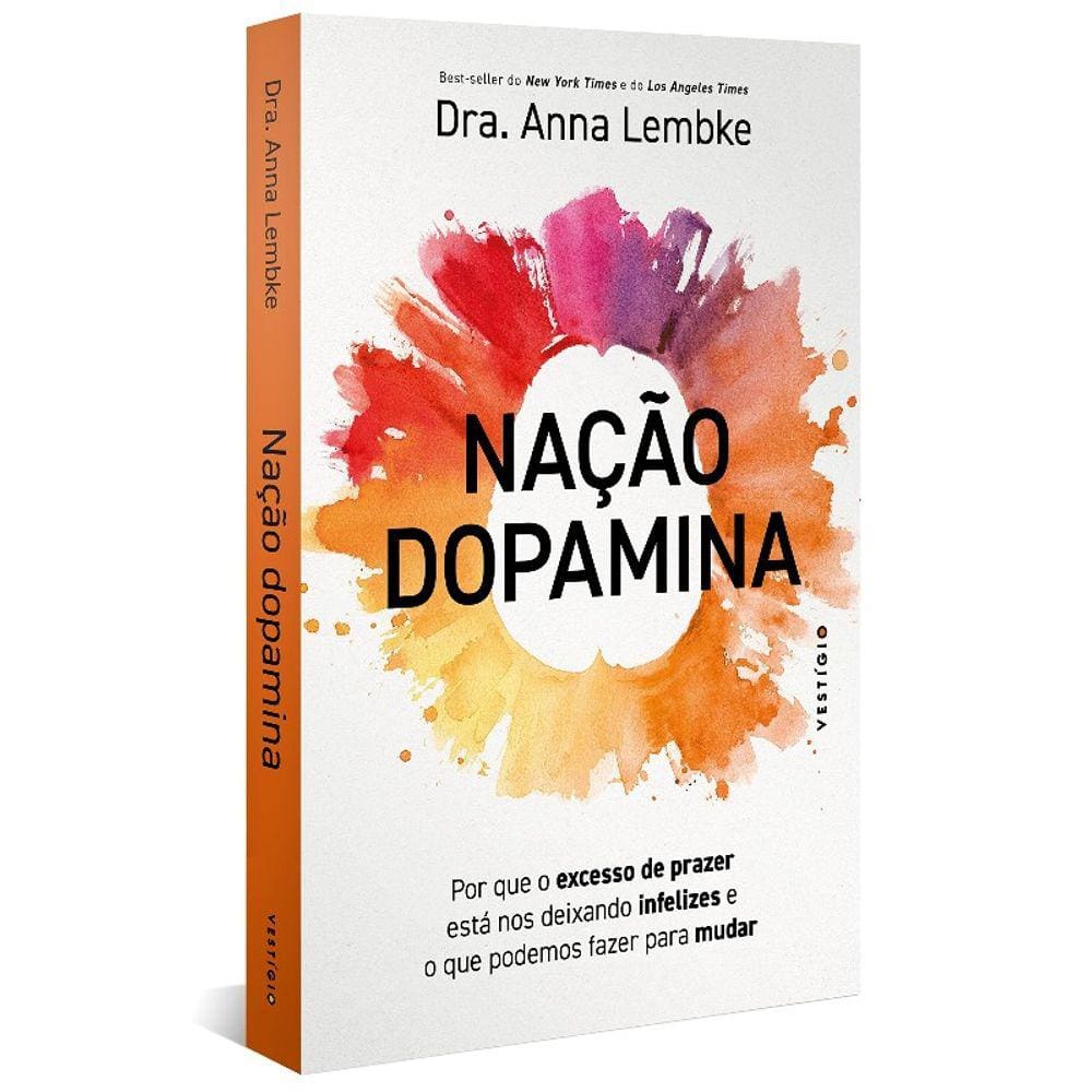 NAçãO DOPAMINA - POR QUE O EXCESSO DE PRAZER ESTá NOS DEIXANDO INFELIZES E