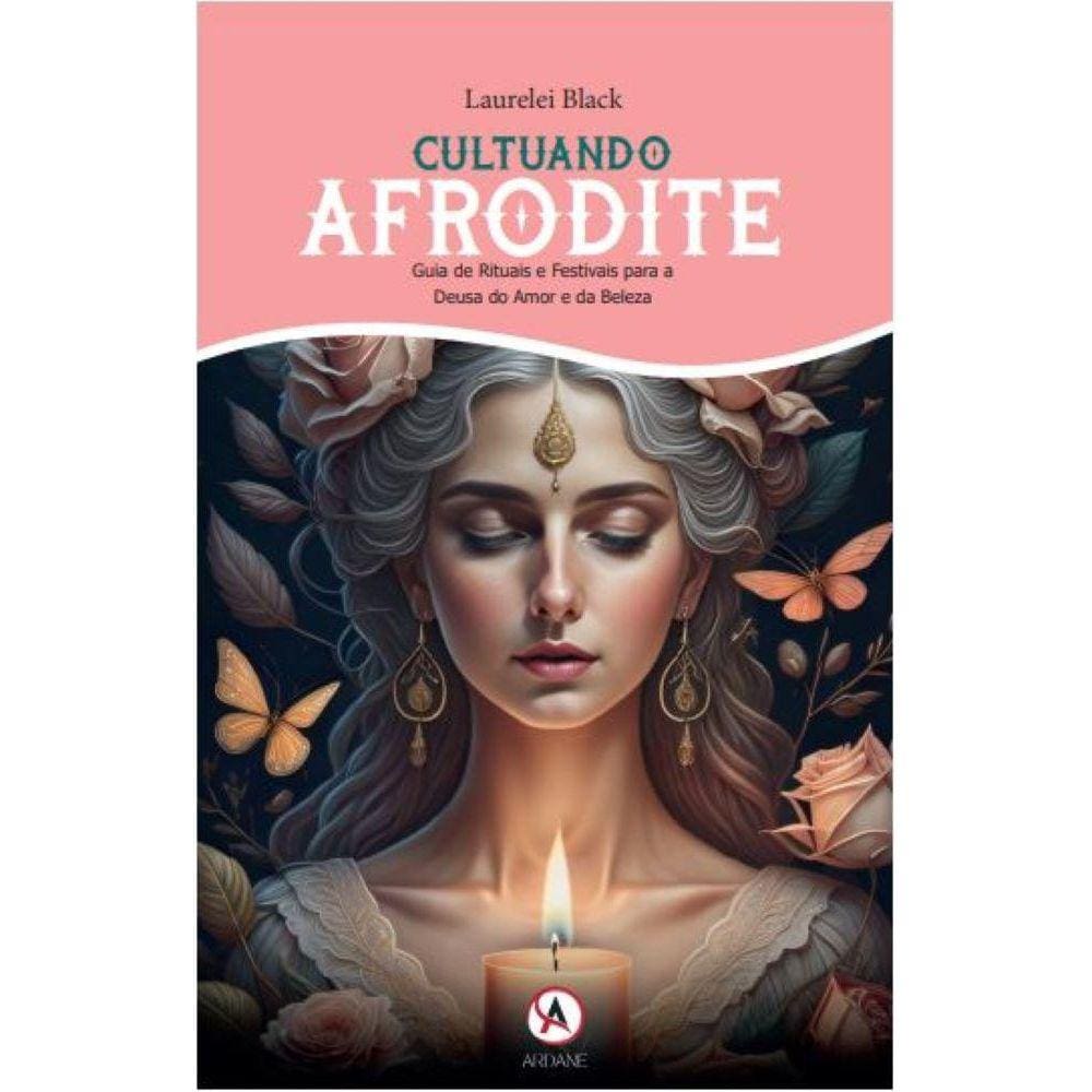 Cultuando Afrodite - Guia de Rituais e Festivais para a Deusa do Amor e da Beleza