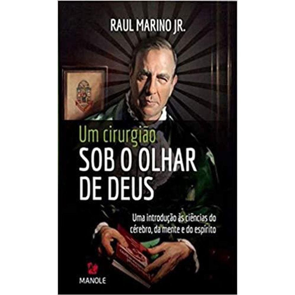 Cirurgião Sob O Olhar De Deus, Um: Uma Introdução Às Ciências Do Cérebro, Da Mente E Do Espírito