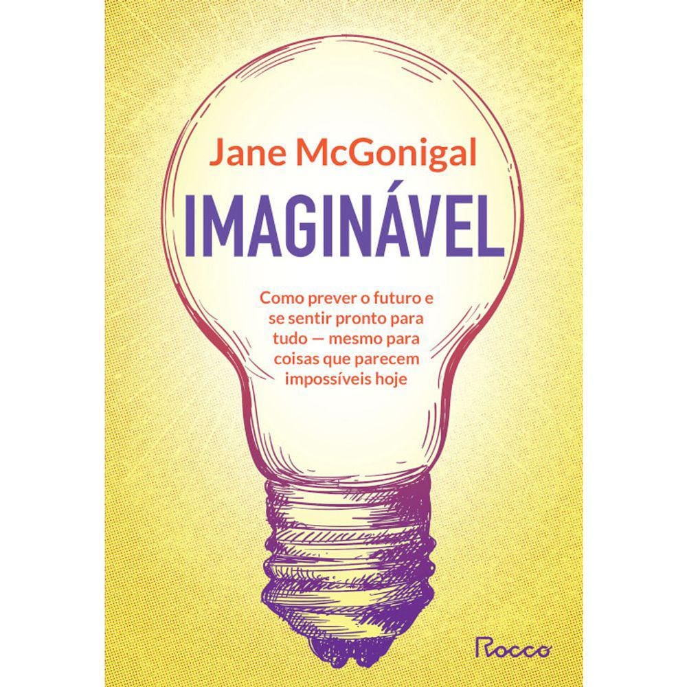 Imaginável - Como Prever O Futuro E Se Sentir Pronto Para Tudo - Mesmo Para Coisas Que Parecem Impossíveis Hoje
