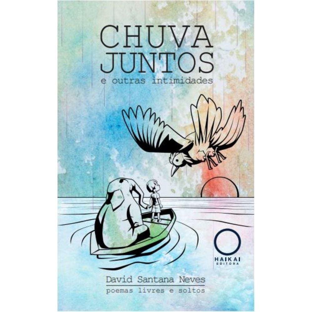 Chuva Juntos e outras intimidades - Poemas livres e soltos