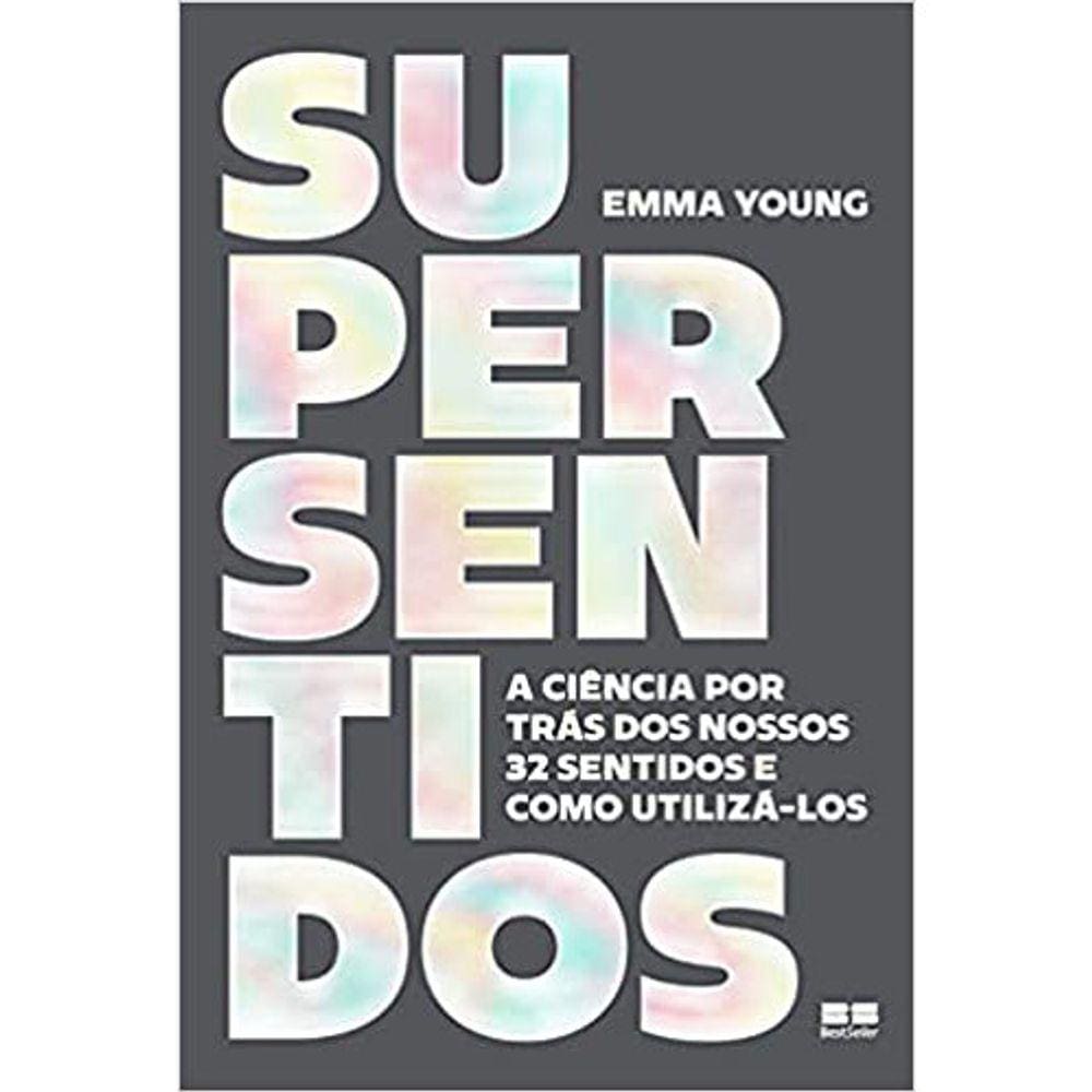 Supersentidos: A Ciência Por Trás Dos Nossos 32 Sentidos E Como Utiliza-Los
