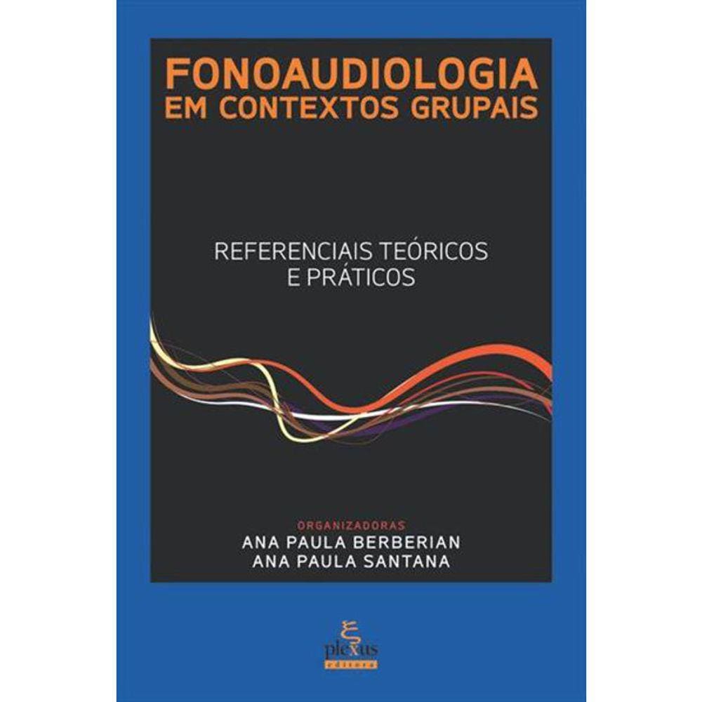 Fonoaudiologia Em Contextos Grupais - Referenciais Teóricos E Práticos