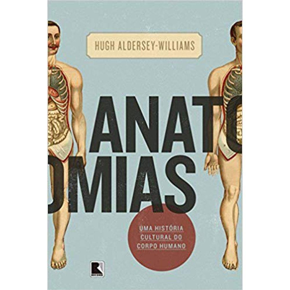 Anatomias - Uma Historia Cultural Do Corpo Humano