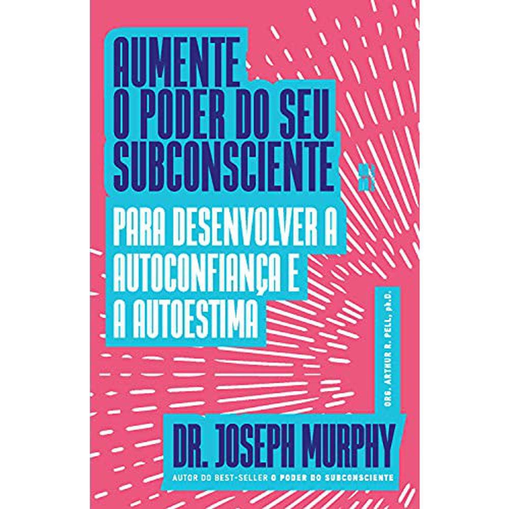 Aumente O Poder Do Seu Subconsciente - Para Desenvolver A Autoconfiança E A Autoestima