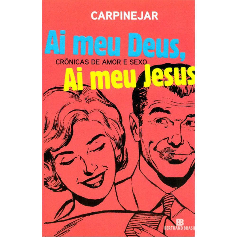 Ai Meu Deus, Ai Meu Jesus - Crônicas De Amor E Sexo