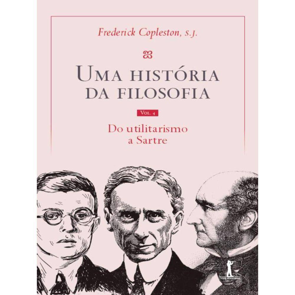 Uma História Da Filosofia - Do Utilitarismo A Sartre - Vol. 4